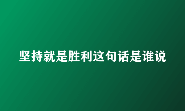 坚持就是胜利这句话是谁说