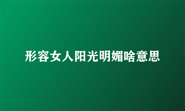 形容女人阳光明媚啥意思