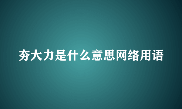 夯大力是什么意思网络用语
