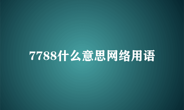 7788什么意思网络用语