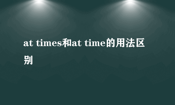at times和at time的用法区别