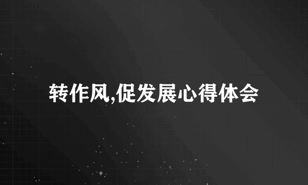 转作风,促发展心得体会
