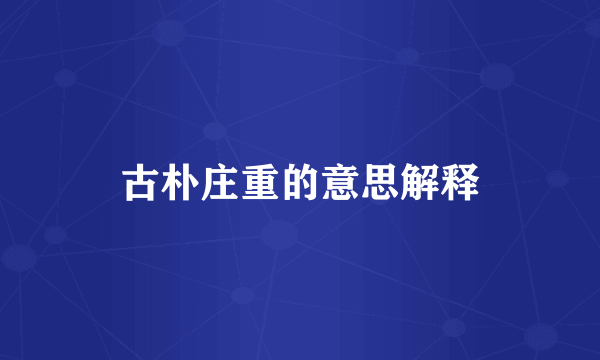 古朴庄重的意思解释