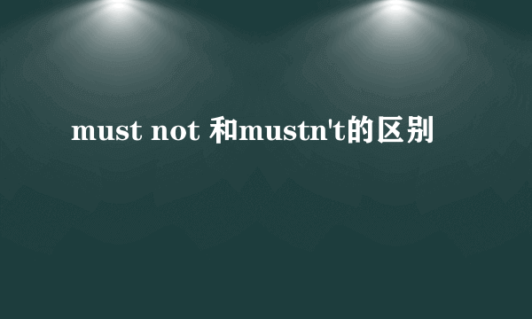 must not 和mustn't的区别