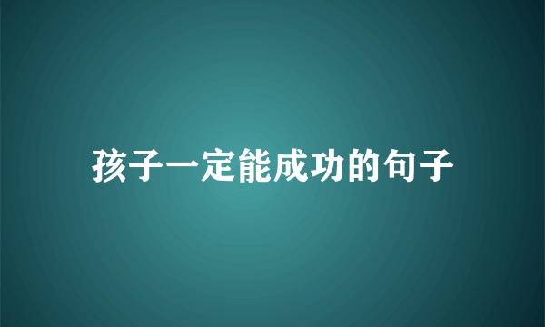 孩子一定能成功的句子