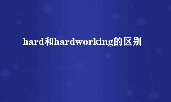 hard和hardworking的区别
