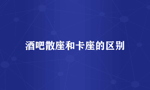 酒吧散座和卡座的区别