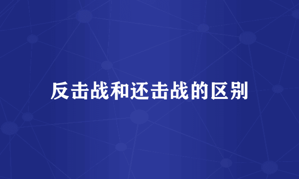 反击战和还击战的区别