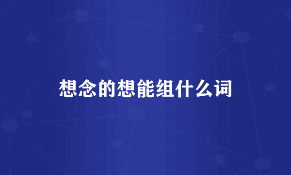 想念的想能组什么词
