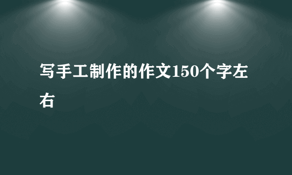 写手工制作的作文150个字左右