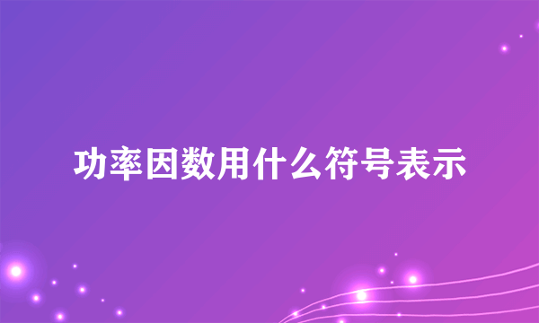 功率因数用什么符号表示