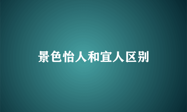 景色怡人和宜人区别