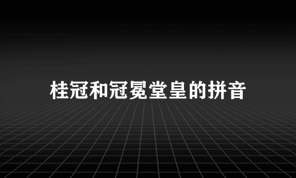 桂冠和冠冕堂皇的拼音