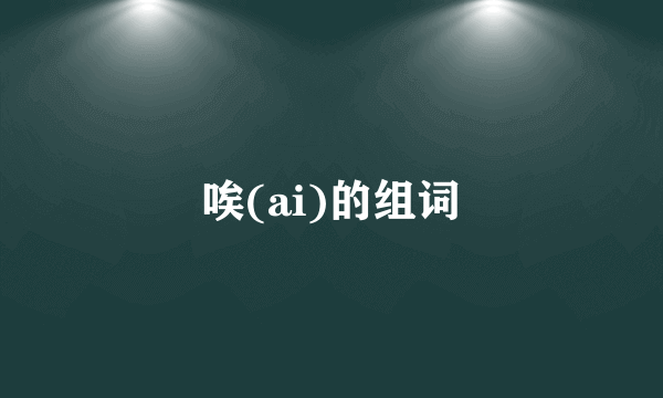 唉(ai)的组词