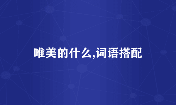 唯美的什么,词语搭配