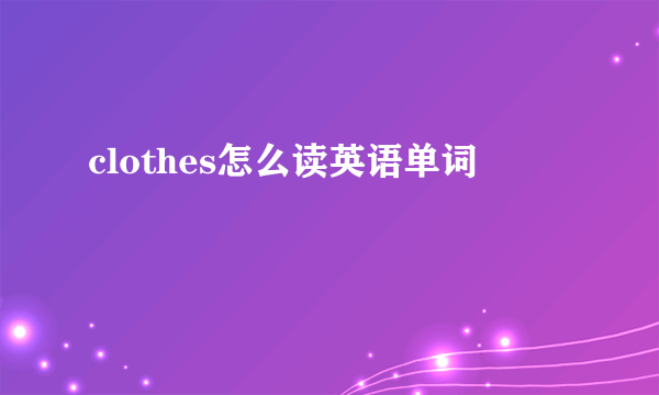 clothes怎么读英语单词