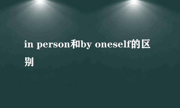 in person和by oneself的区别