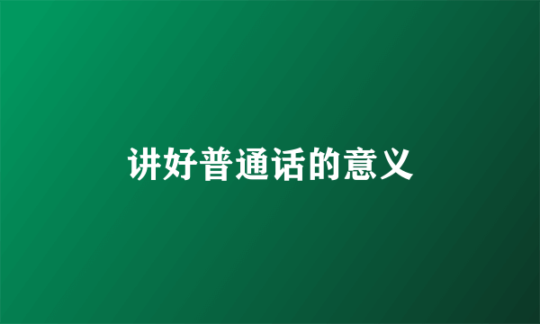 讲好普通话的意义