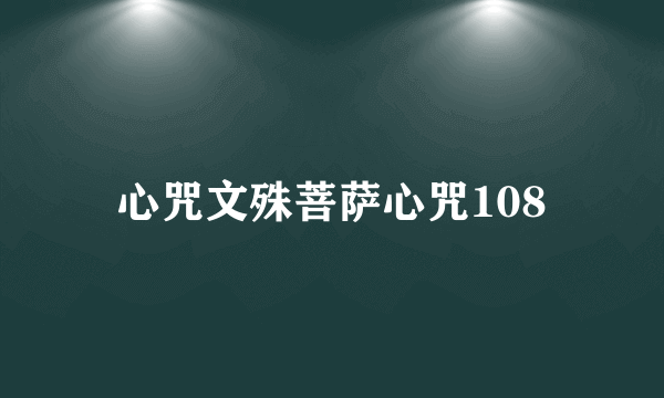 心咒文殊菩萨心咒108