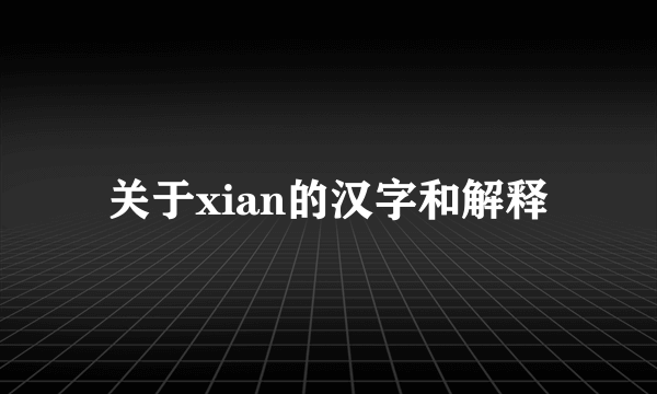 关于xian的汉字和解释