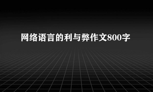 网络语言的利与弊作文800字