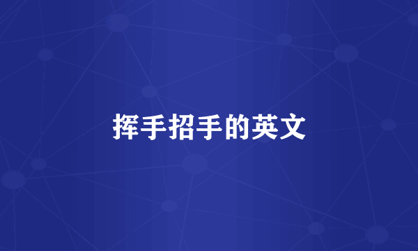 挥手招手的英文