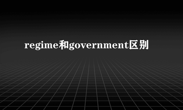 regime和government区别