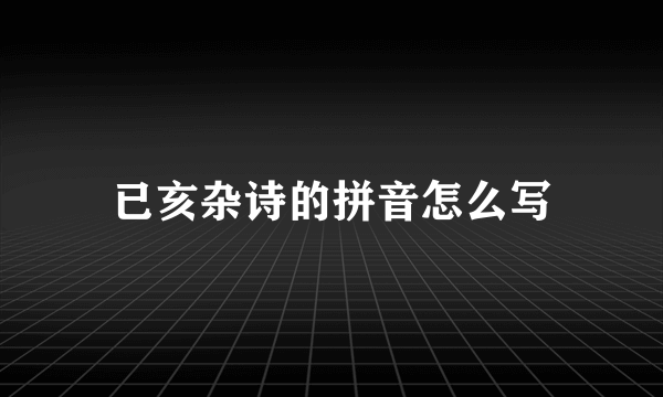 已亥杂诗的拼音怎么写