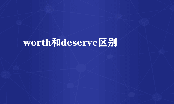 worth和deserve区别