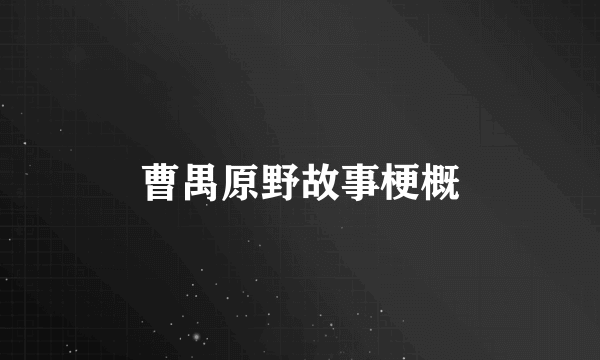 曹禺原野故事梗概