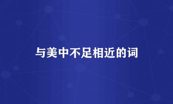 与美中不足相近的词