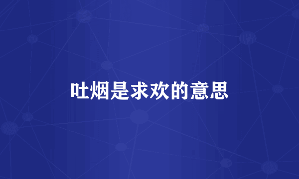 吐烟是求欢的意思