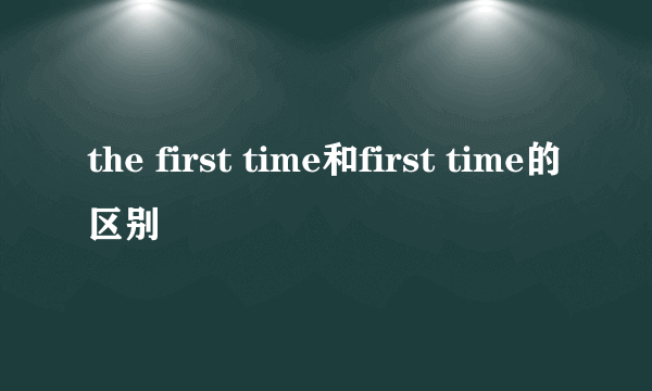 the first time和first time的区别