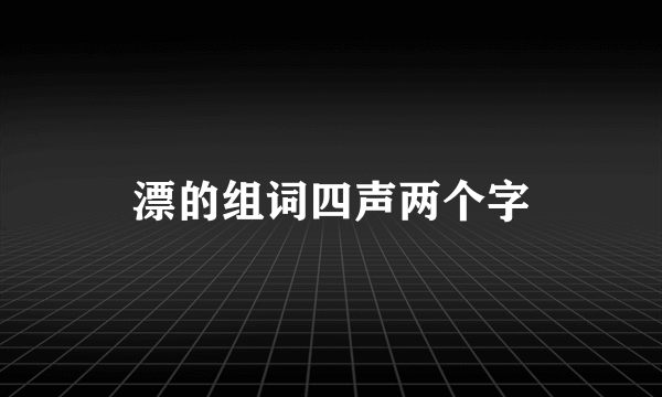 漂的组词四声两个字