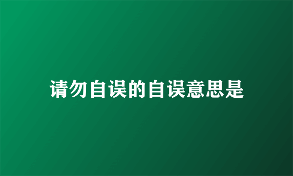 请勿自误的自误意思是