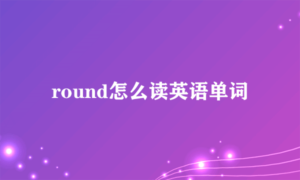 round怎么读英语单词