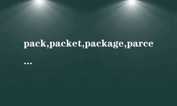 pack,packet,package,parcel的区别