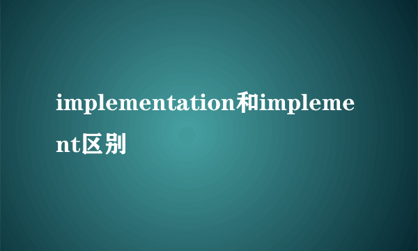 implementation和implement区别