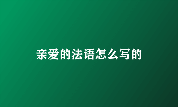 亲爱的法语怎么写的