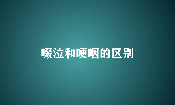 啜泣和哽咽的区别