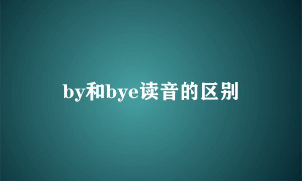 by和bye读音的区别
