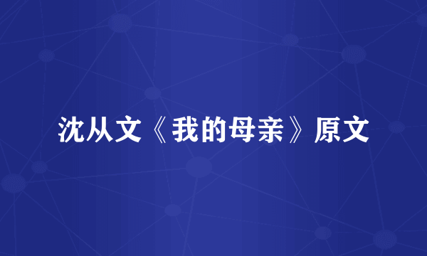 沈从文《我的母亲》原文