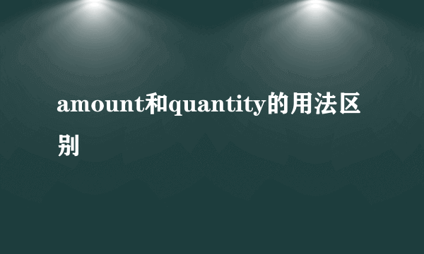 amount和quantity的用法区别