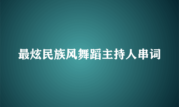 最炫民族风舞蹈主持人串词