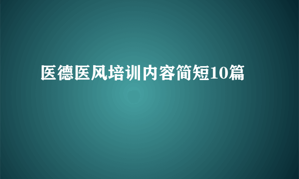 医德医风培训内容简短10篇