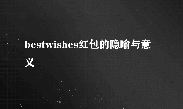 bestwishes红包的隐喻与意义