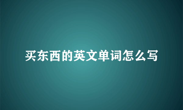 买东西的英文单词怎么写
