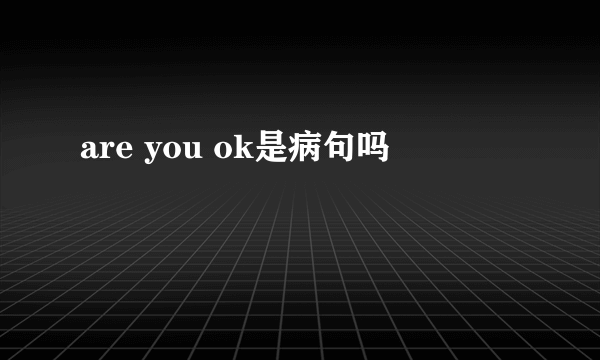 are you ok是病句吗