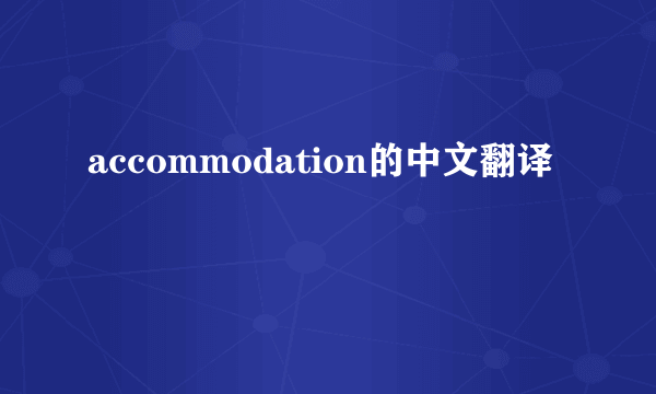 accommodation的中文翻译