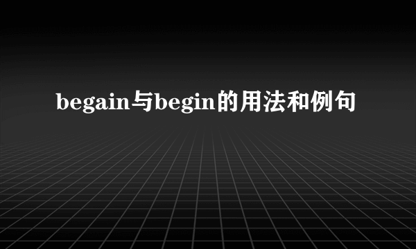 begain与begin的用法和例句